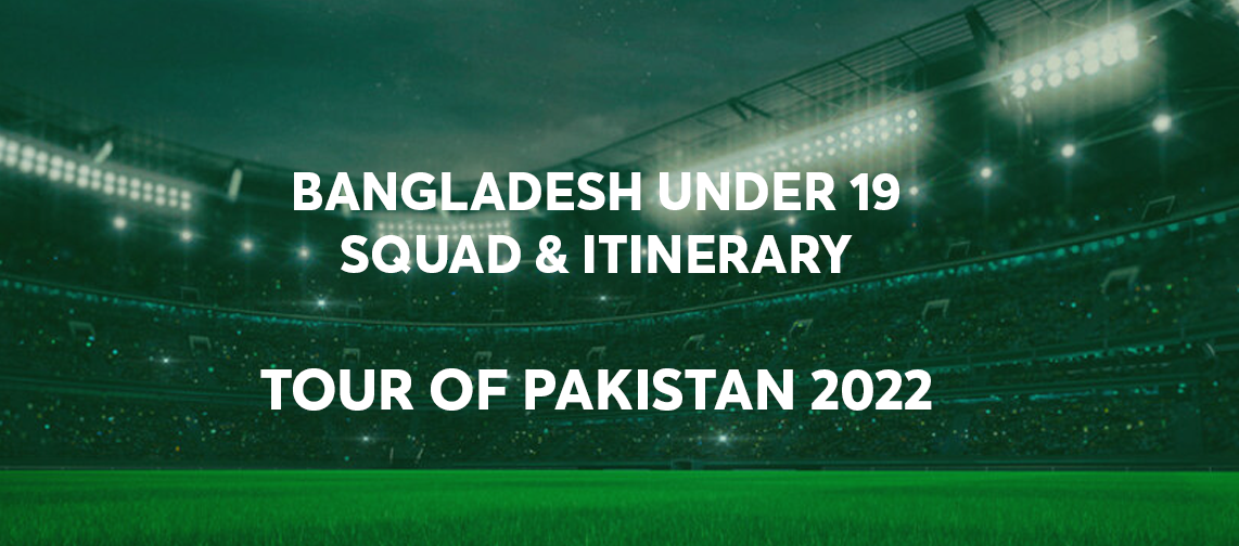 Bangladesh Under 19 Squad & Itinerary — Tour of Pakistan 2022