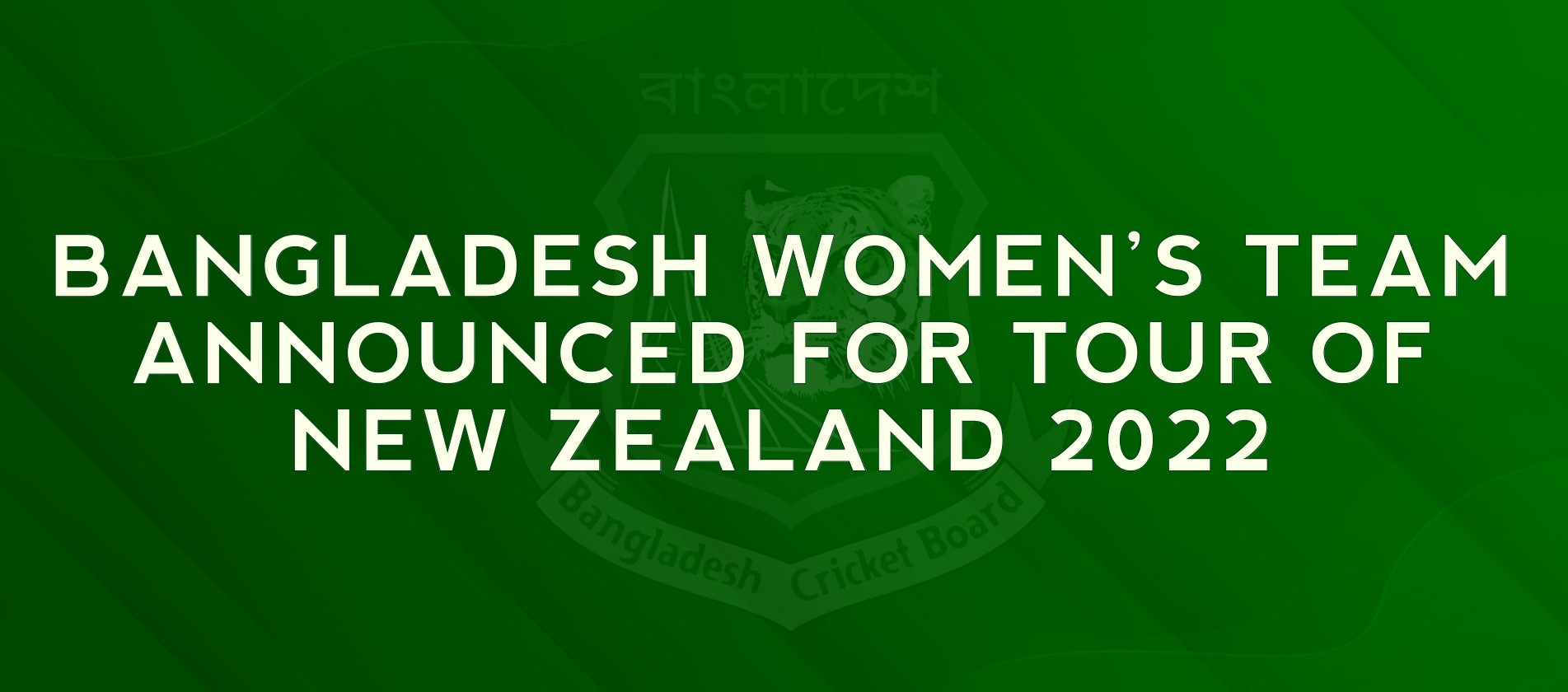 Bangladesh Women's Team announced for Tour of New Zealand 2022