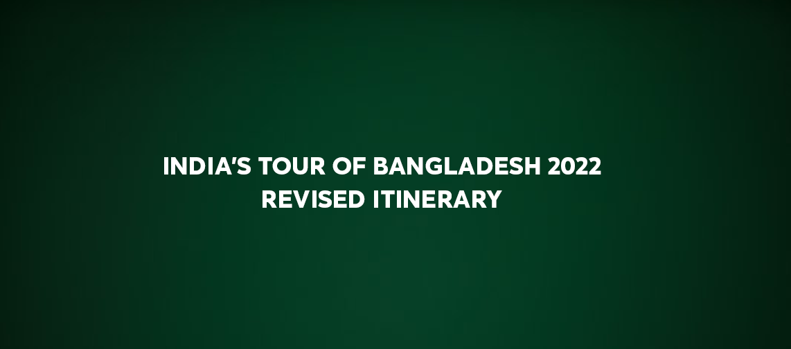 India's Tour of Bangladesh 2022 - Revised Itinerary